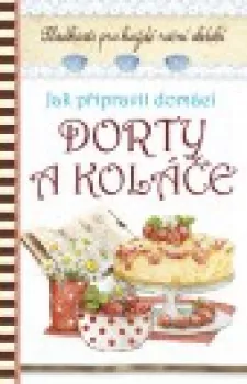  Recepty - Dorty a koláče (VÝPRODEJ)